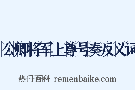 公卿将军上尊号奏反义词是什么意思的图片